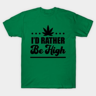 I'd Rather Be High T-Shirt